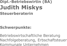 Dipl.-Betriebswirtin (BA) Judith Miskys Steuerberaterin Schwerpunkte: Betriebswirtschaftliche Beratung Nachfolgeberatung, Erbschaftsteuer Kommunale Unternehmen