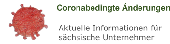 Coronabedingte Änderungen Aktuelle Informationen für sächsische Unternehmer