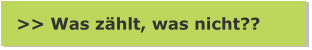 >> Was zählt, was nicht??