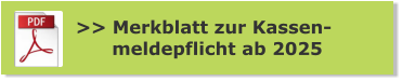 >> Merkblatt zur Kassen-       meldepflicht ab 2025