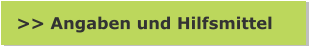 >> Angaben und Hilfsmittel