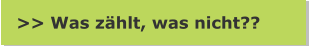 >> Was zählt, was nicht??