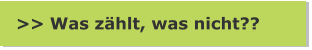 >> Was zählt, was nicht??