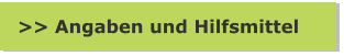 >> Angaben und Hilfsmittel