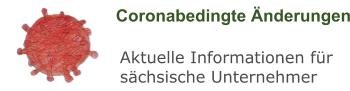 Coronabedingte Änderungen Aktuelle Informationen für sächsische Unternehmer